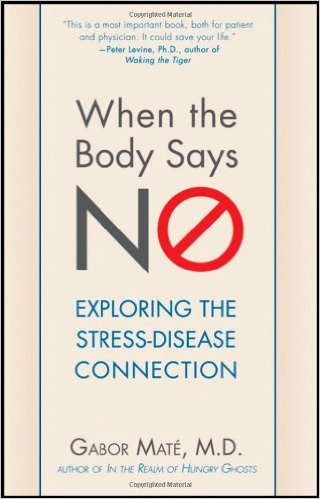 When The Body Says No - Understanding the Stress Disease Connection